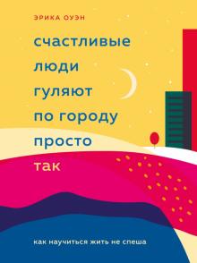 Счастливые люди гуляют по городу просто так. Как научиться жить