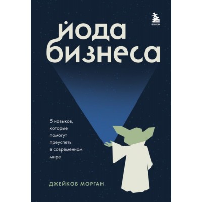 Йода бизнеса. 5 навыков, которые помогут преуспеть в современном мире