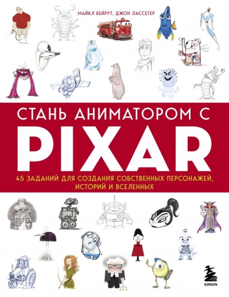 Стань аниматором с Pixar: 45 заданий для создания собств-ых персонажей