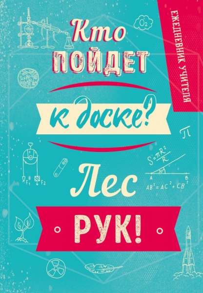 Ежедневник учителя. Кто пойдет к доске? Лес рук! А5