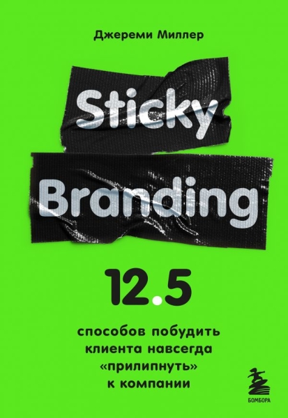 Sticky Branding. 12,5 способов побудить клиента навсегда прилипнуть