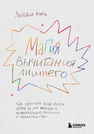 Магия вычитания лишнего. Как упростить себе жизнь, убрав из нее