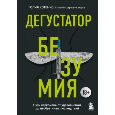 Дегустатор безумия. Путь наркомана от удовольствия до необратимых посл