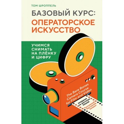 Базовый курс: Операторское искусство. Учимся снимать на пленку и цифру