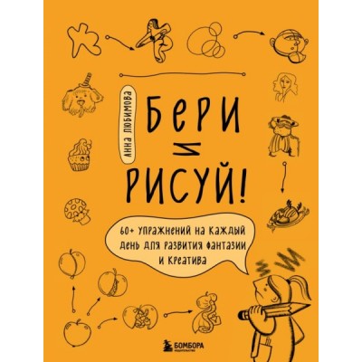 Бери и рисуй! 60+ упражнений на каждый день для развития фантазии