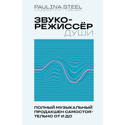 Звукорежиссер души. Полный музыкальный продакшен самостоятельно