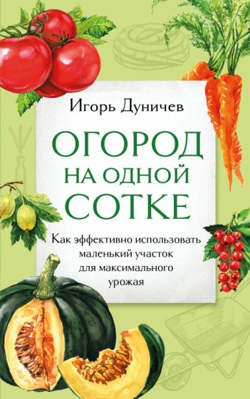 Огород на одной сотке. Как эффективно использовать маленький участок