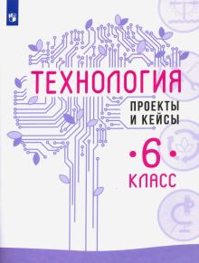 Технология 6кл Проекты и кейсы