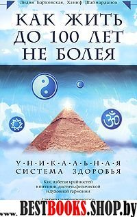 Как жить до 100лет не болея.Уникальная система здоровья.