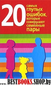 20 самых глупых ошибок, которые совершают семейные пары