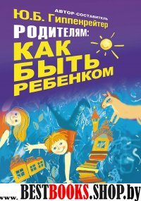 Родителям:как быть ребенком