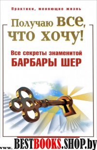 Получаю все,что хочу!Все секреты знаменитой Барбары Шер