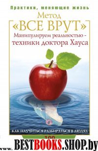 Метод Все врут. Манипулируем реальностью - техники доктора Хауса