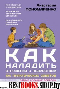 Как наладить отношения с подростком. 100 практических советов