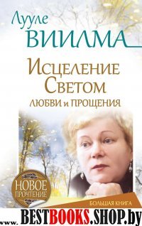 Исцеление Светом Любви и Прощения.Большая книга избавления от болезней