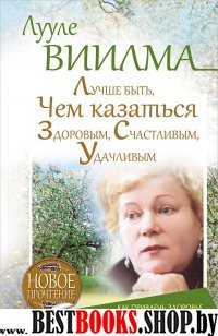 Лучше быть, чем казаться здоровым, счастливым, удачливым. Как привлечь здоровье и благосостояние в свою жизнь.