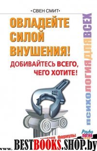 Психология для всех!Овладейте силой внушения - добивайтесь всего, чего