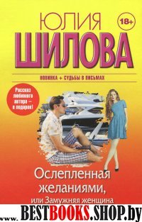 Шилова(м/нов)!Ослепленная желаниями, или Замужняя женщина