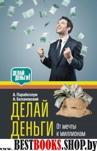 Делай деньги.От мечты к миллионам