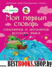 Мой первый словарь синонимов и антонимов русского языка. 1-4 классы