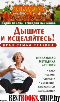 "Дышите и исцеляйтесь! Врач семьи Сталина. Уникальная методика лечения рака, астмы, диабета, сердечно-сосудистых заболеваний(Знахарь)