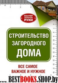 Строительство загородного дома. Все самое важное и нужное