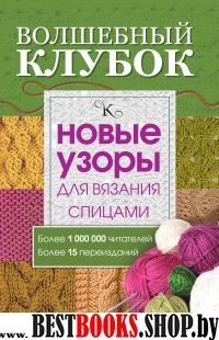 Волшебный клубок. Новые узоры для вязания спицами