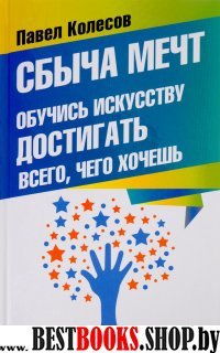 Сбыча мечт:обучись исскуству достигать всег,чего хочешь(Психология для всех)