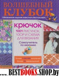 Волшебный клубок. Крючок. 1001 рисунок, узор и схема для вязания