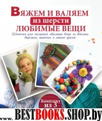 Вяжем и валяем из шерсти любимые вещи