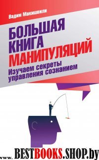 Большая книга манипуляций. Изучаем секреты управления сознанием