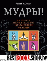 Мудры! Все секреты древней практики,исполняющей желания.