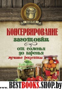 Консервирование. Заготовки: от соленья до варенья. Лучшие рецепты