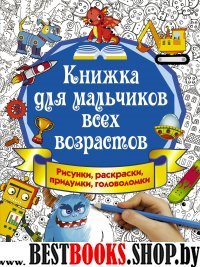 Книжка для мальчиков всех возрастов. Рисунки, раскраски, придумки