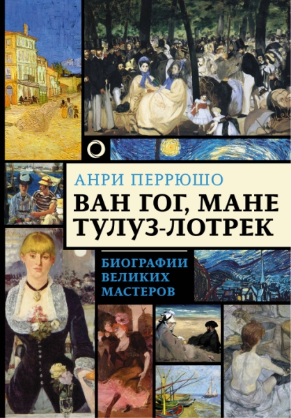 Ван Гог, Мане, Тулуз-Лотрек. Биографии великих