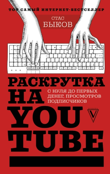 Раскрутка на YouTube. С нуля до первых денег, просмотров и подписчиков