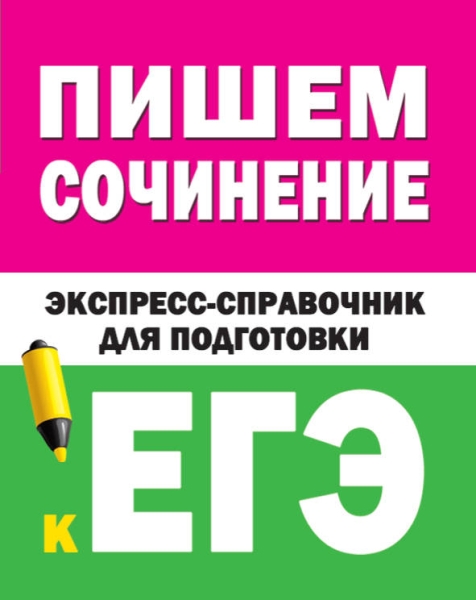 Пишем сочинение на ЕГЭ. Экспресс-справочник