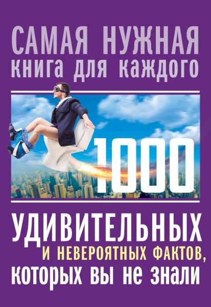 1000 удивительных и невероятных фактов