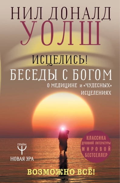 Исцелись! Беседы с богом о медицине и чудесных исцелениях(Новая Эра)