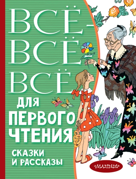 Все-все-все для первого чтения. Сказки и рассказы