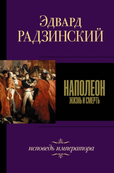 Наполеон. Жизнь и смерть. / Серия: Эдвард Радзинский. Лучшее