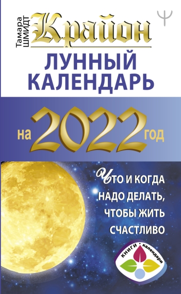 КРАЙОН. Лунный календарь на 2022. Что и когда надо делать, чтобы жить счастливо