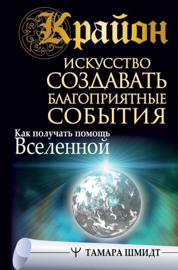 Крайон. Искусство создавать благоприятные события. Как получать помощь