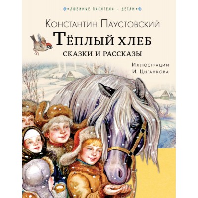 Любимые писатели - детям.Теплый хлеб. Сказки и рассказы