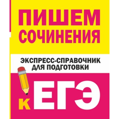 ЕГЭ!СпрКарм.Пишем сочинения. Экспресс-справочник для подготовки к ЕГЭ