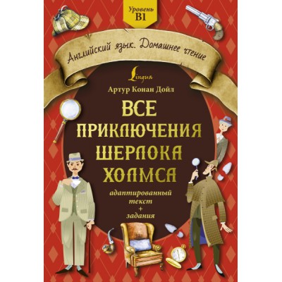 Все приключения Шерлока Холмса: адаптированный текст. Уровень B1