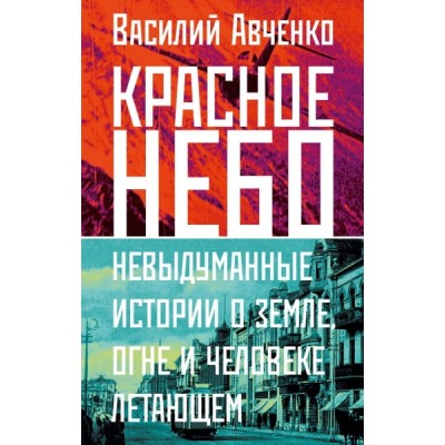 Красное небо. Невыдуманные истории о земле, огне и человеке летающем