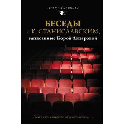 Беседы с К. Станиславским, записанные Корой Антаровой. Театр есть