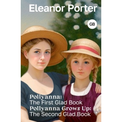 GrBooks.Pollyanna: The First Glad Book. Pollyanna Grows Up: The Second