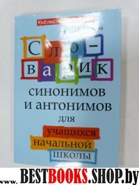 Словарик синонимов и антонимов для учащ. нач. шк.